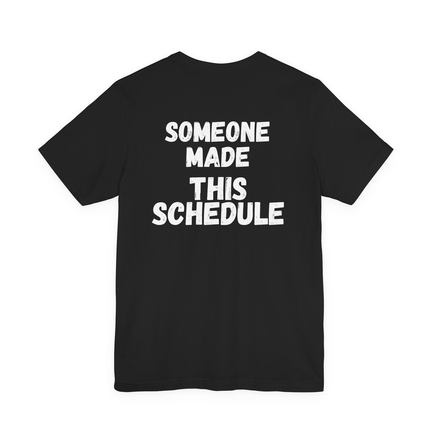 Someone Made This Schedule Tee