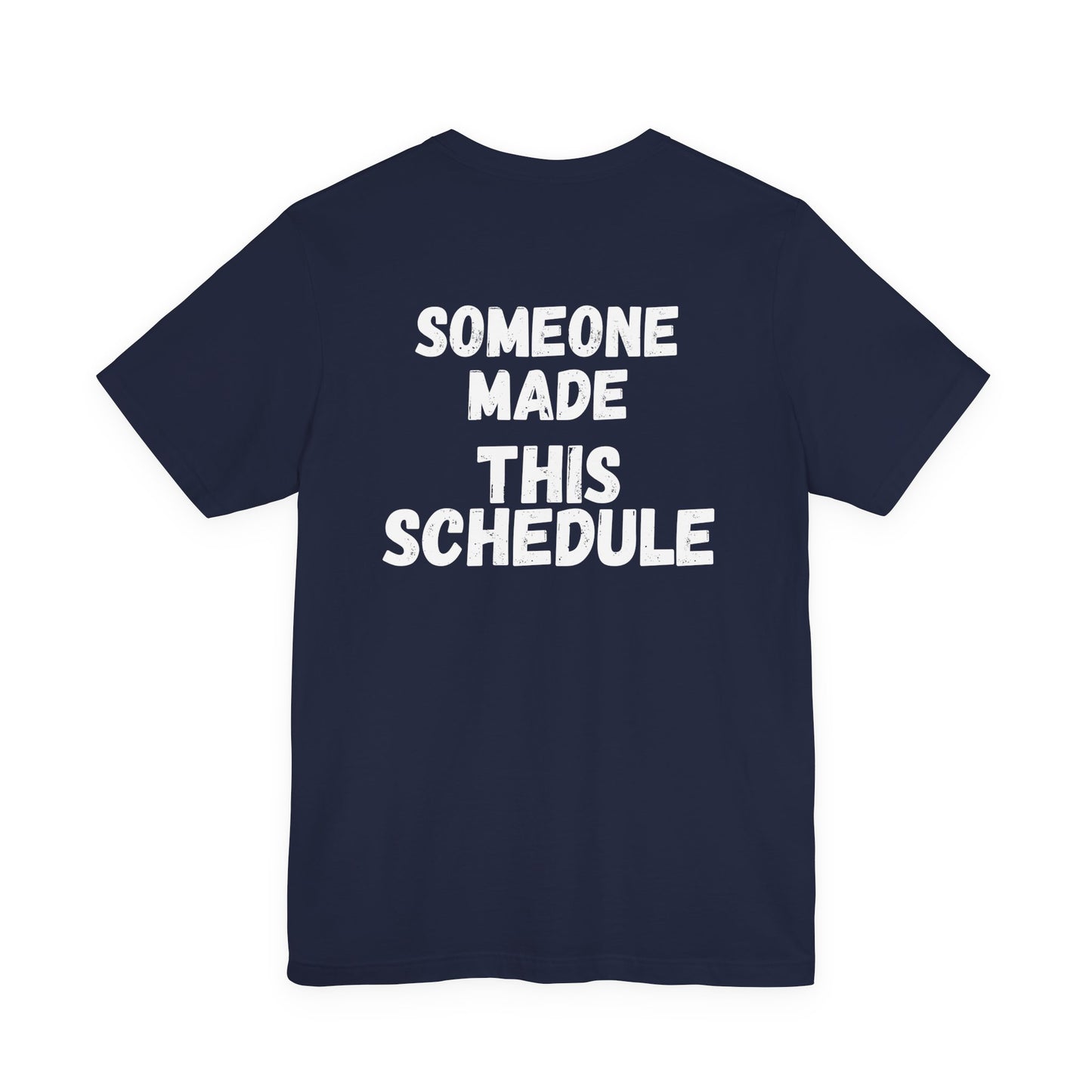 Someone Made This Schedule Tee